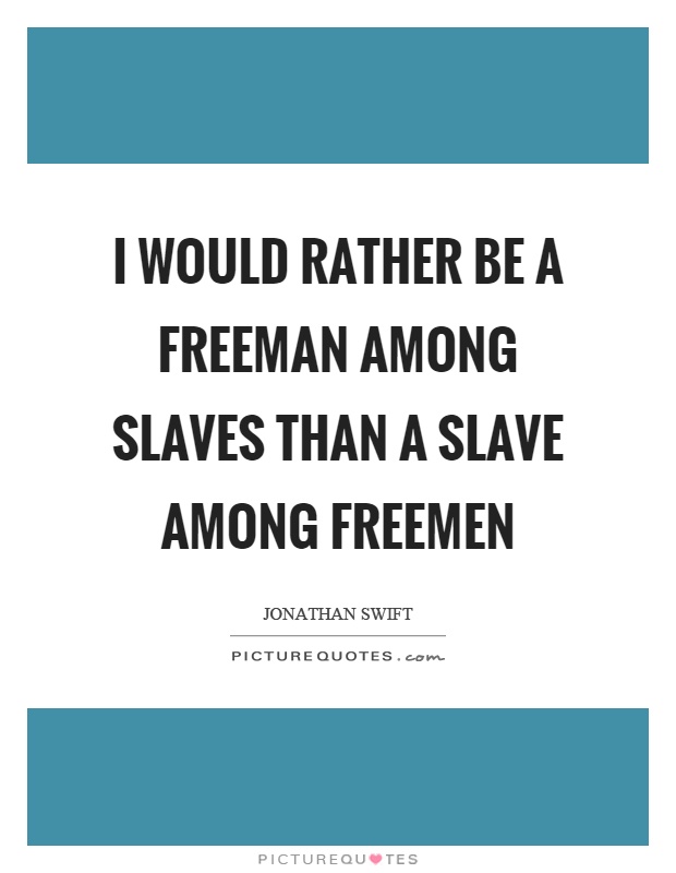I would rather be a freeman among slaves than a slave among freemen Picture Quote #1