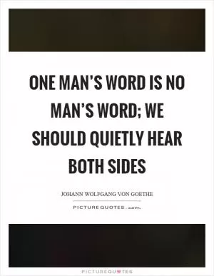 One man’s word is no man’s word; we should quietly hear both sides Picture Quote #1