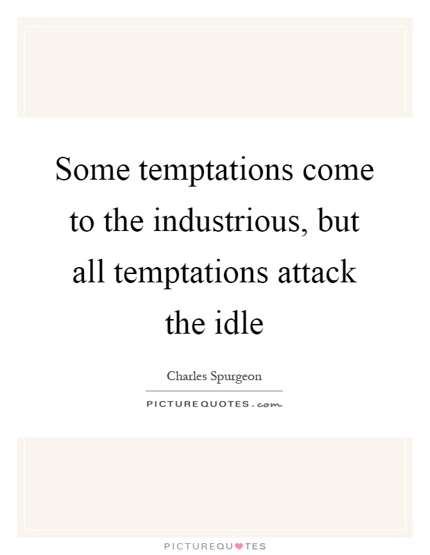 Some temptations come to the industrious, but all temptations attack the idle Picture Quote #1