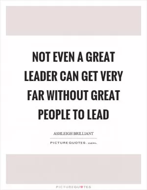 Not even a great leader can get very far without great people to lead Picture Quote #1