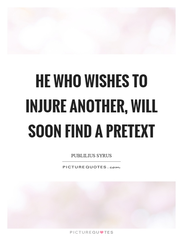 He who wishes to injure another, will soon find a pretext Picture Quote #1