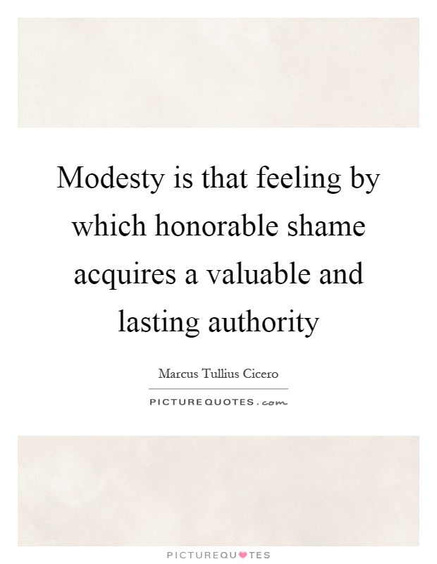 Modesty is that feeling by which honorable shame acquires a valuable and lasting authority Picture Quote #1