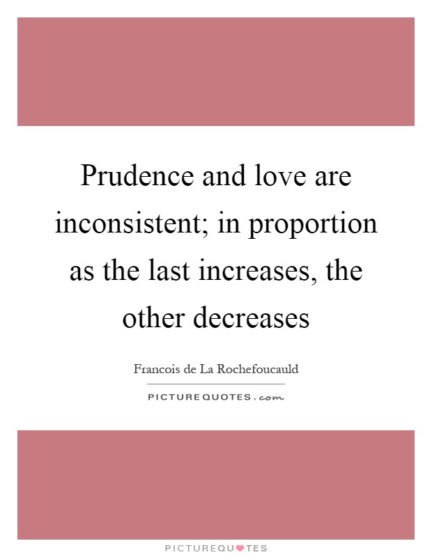 Prudence and love are inconsistent; in proportion as the last increases, the other decreases Picture Quote #1