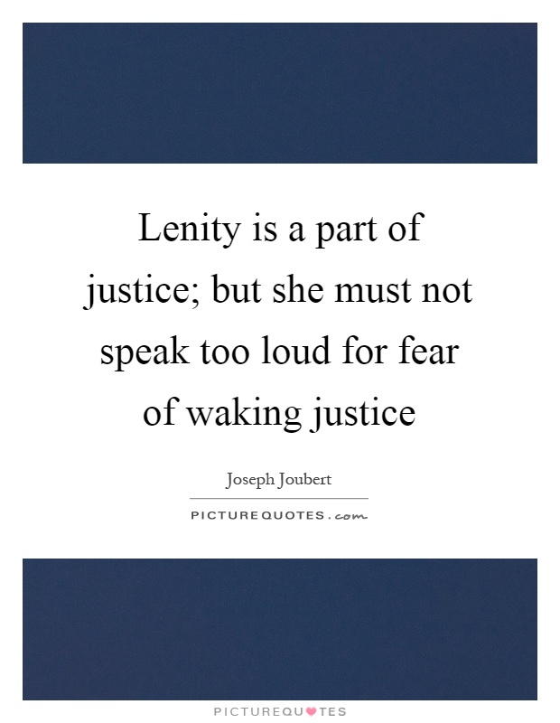 Lenity is a part of justice; but she must not speak too loud for fear of waking justice Picture Quote #1