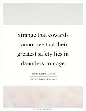Strange that cowards cannot see that their greatest safety lies in dauntless courage Picture Quote #1