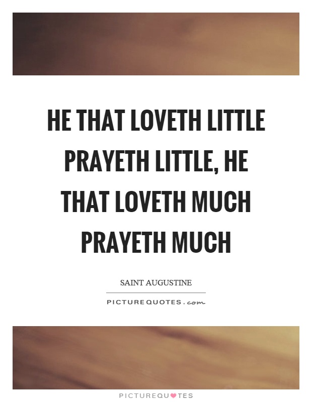 He that loveth little prayeth little, he that loveth much prayeth much Picture Quote #1