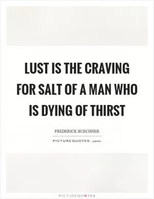Lust is the craving for salt of a man who is dying of thirst Picture Quote #1