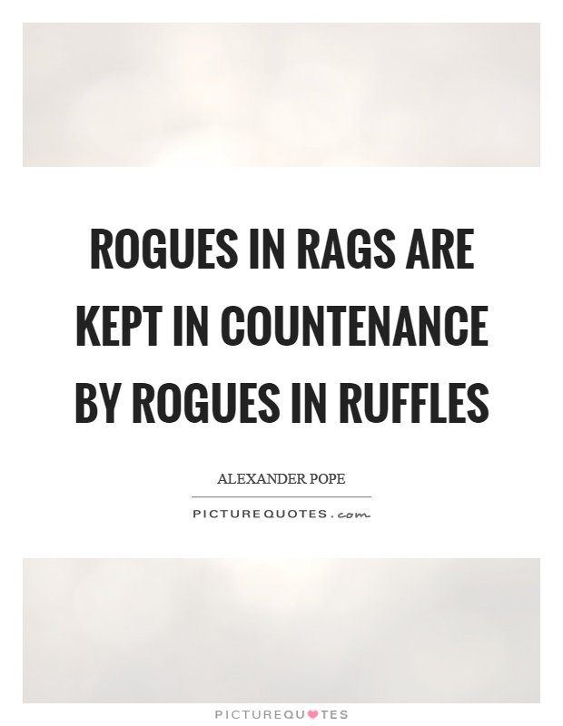 Rogues in rags are kept in countenance by rogues in ruffles Picture Quote #1