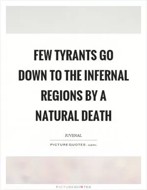 Few tyrants go down to the infernal regions by a natural death Picture Quote #1