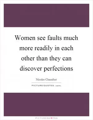 Women see faults much more readily in each other than they can discover perfections Picture Quote #1