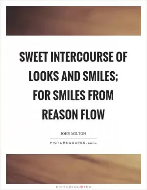 Sweet intercourse of looks and smiles; for smiles from reason flow Picture Quote #1
