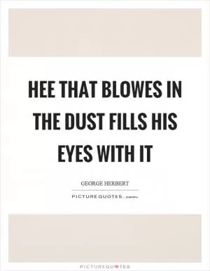 Hee that blowes in the dust fills his eyes with it Picture Quote #1