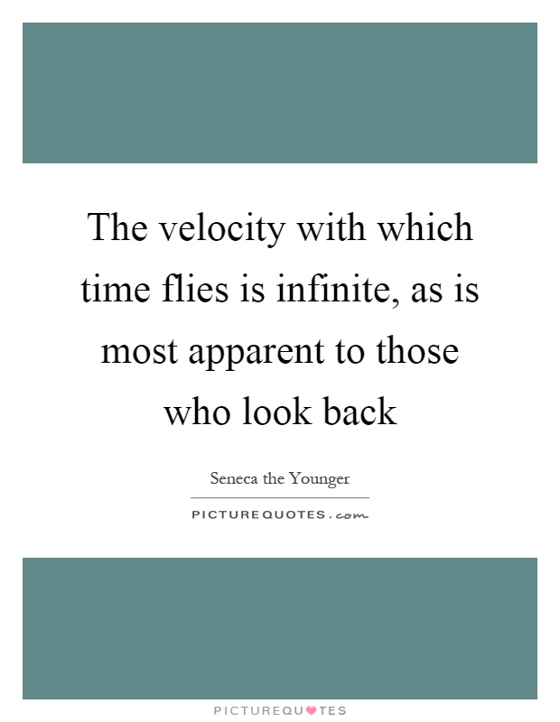 The velocity with which time flies is infinite, as is most apparent to those who look back Picture Quote #1