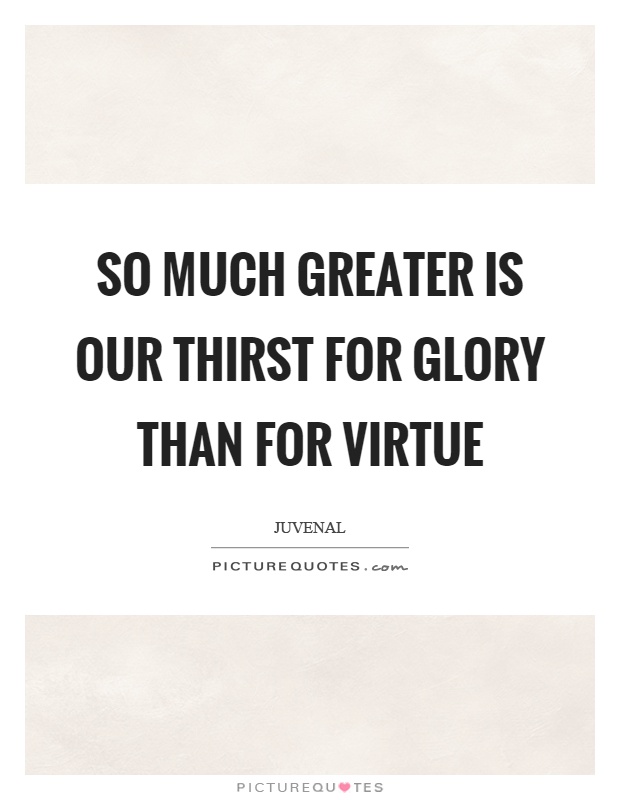 So much greater is our thirst for glory than for virtue Picture Quote #1