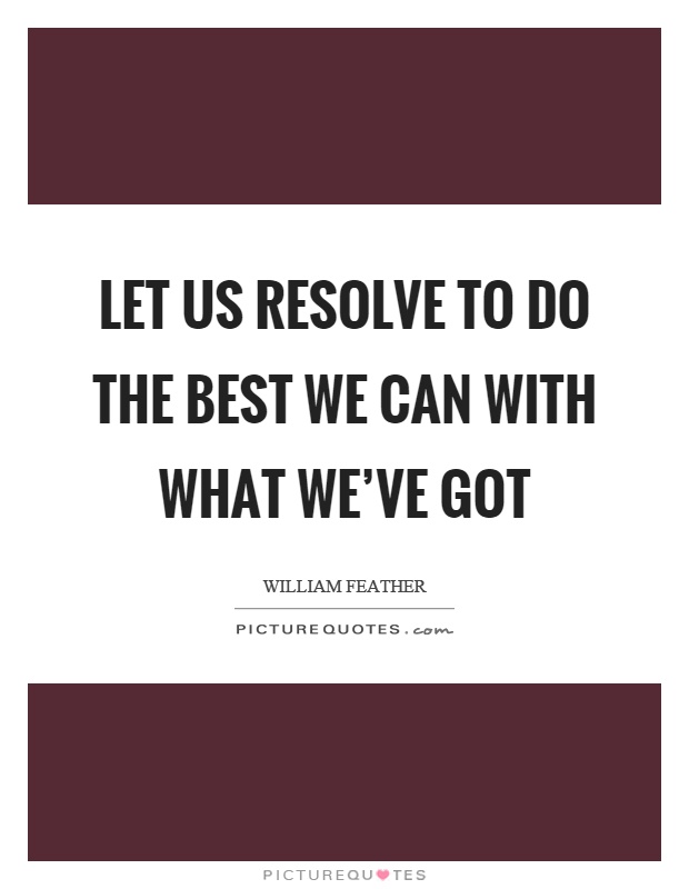Let us resolve to do the best we can with what we've got Picture Quote #1