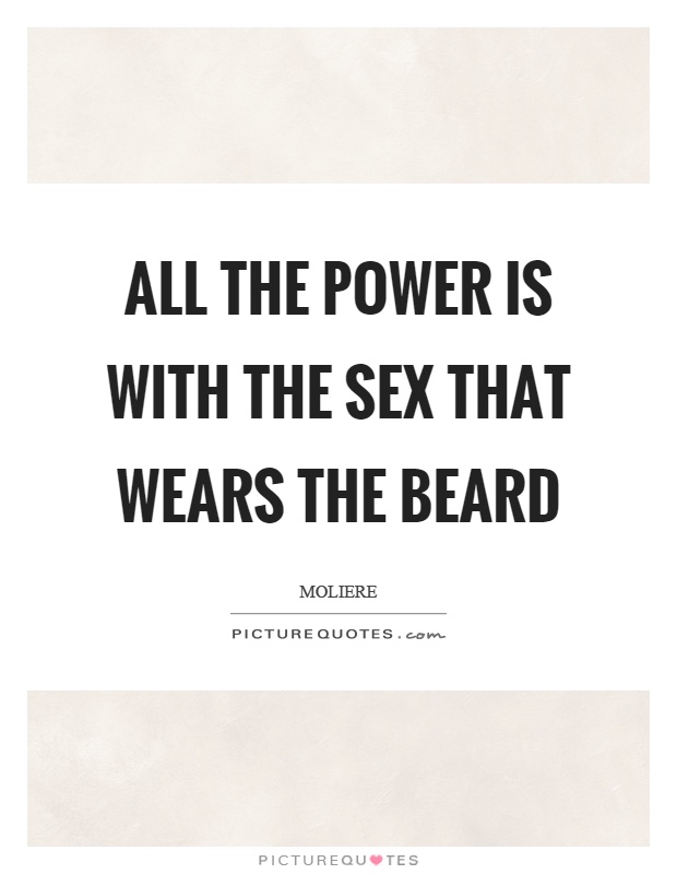 All the power is with the sex that wears the beard Picture Quote #1