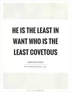 He is the least in want who is the least covetous Picture Quote #1
