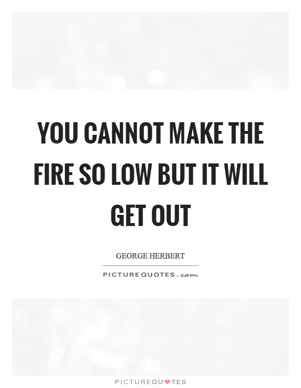You cannot make the fire so low but it will get out Picture Quote #1