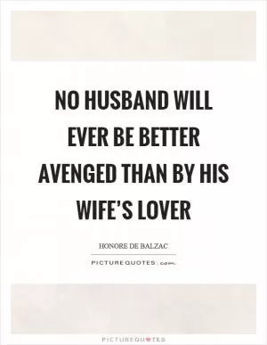 No husband will ever be better avenged than by his wife’s lover Picture Quote #1