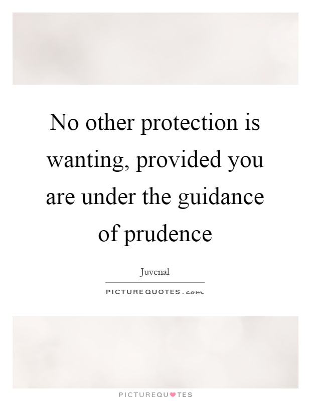 No other protection is wanting, provided you are under the guidance of prudence Picture Quote #1