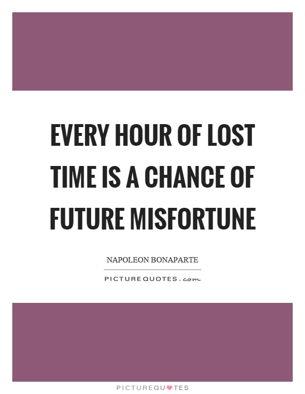 Every hour of lost time is a chance of future misfortune Picture Quote #1