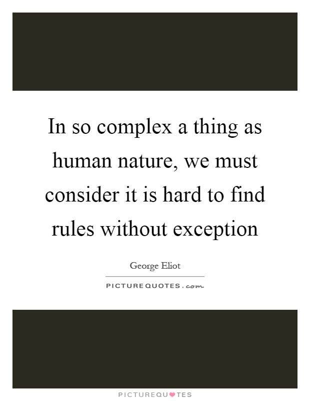 In so complex a thing as human nature, we must consider it is hard to find rules without exception Picture Quote #1