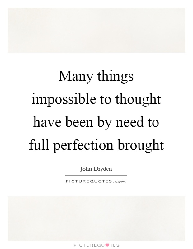 Many things impossible to thought have been by need to full perfection brought Picture Quote #1