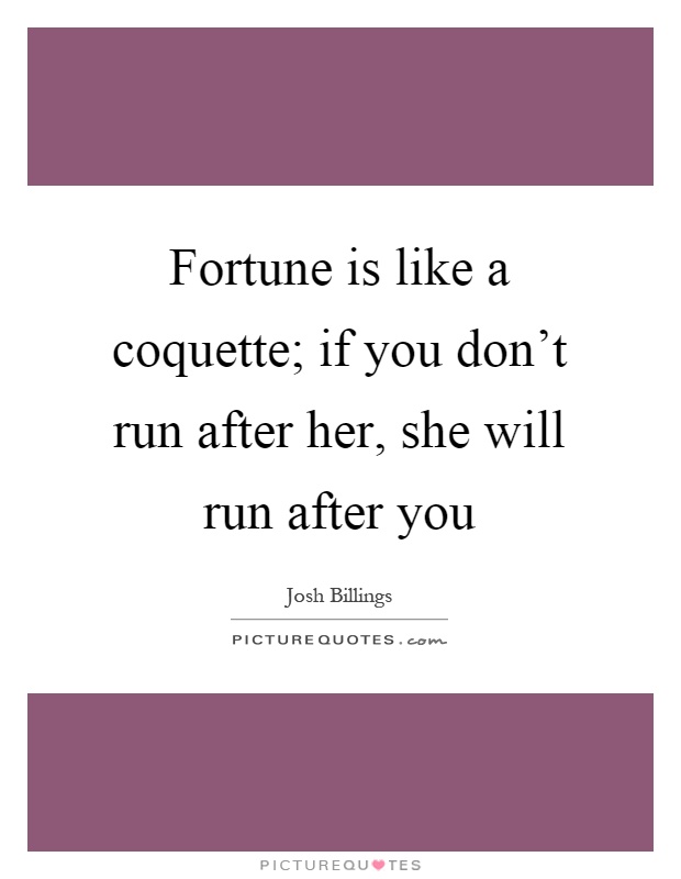 Fortune is like a coquette; if you don't run after her, she will run after you Picture Quote #1