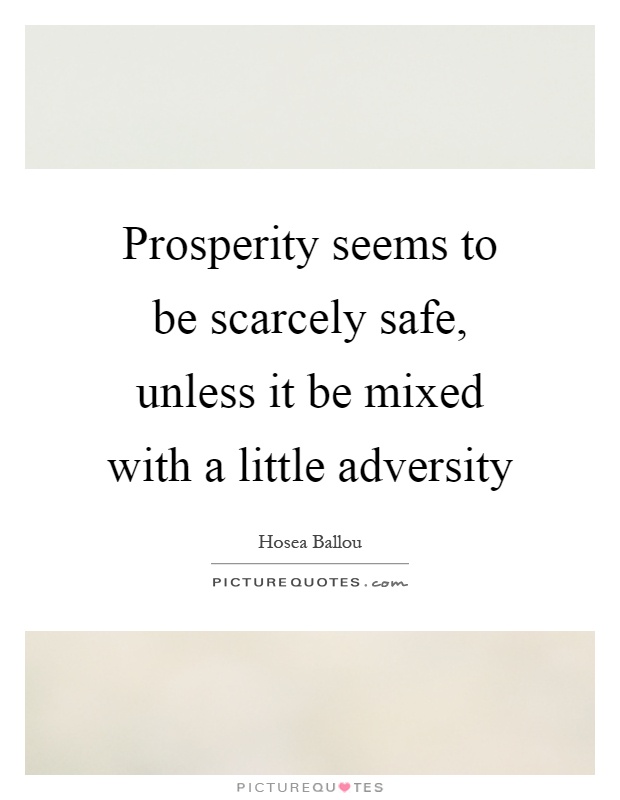 Prosperity seems to be scarcely safe, unless it be mixed with a little adversity Picture Quote #1