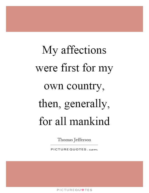 My affections were first for my own country, then, generally, for all mankind Picture Quote #1