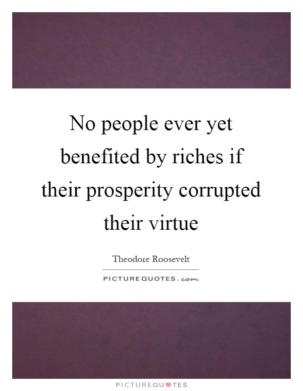 No people ever yet benefited by riches if their prosperity corrupted their virtue Picture Quote #1