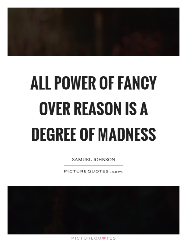 All power of fancy over reason is a degree of madness Picture Quote #1