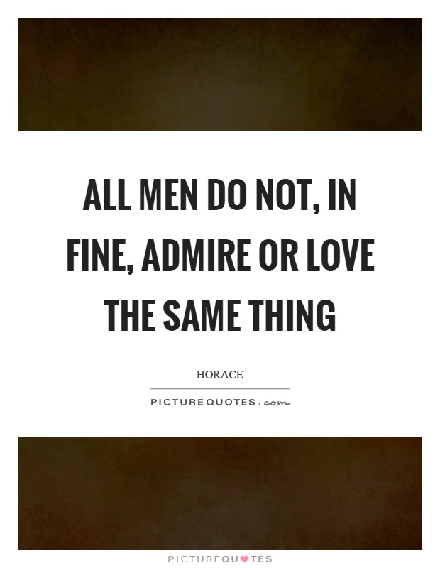 All men do not, in fine, admire or love the same thing Picture Quote #1