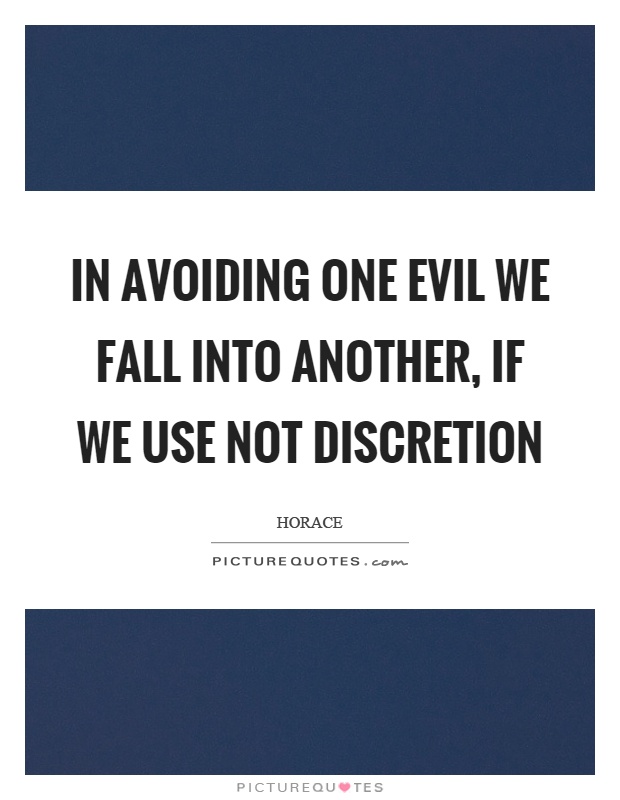 In avoiding one evil we fall into another, if we use not discretion Picture Quote #1