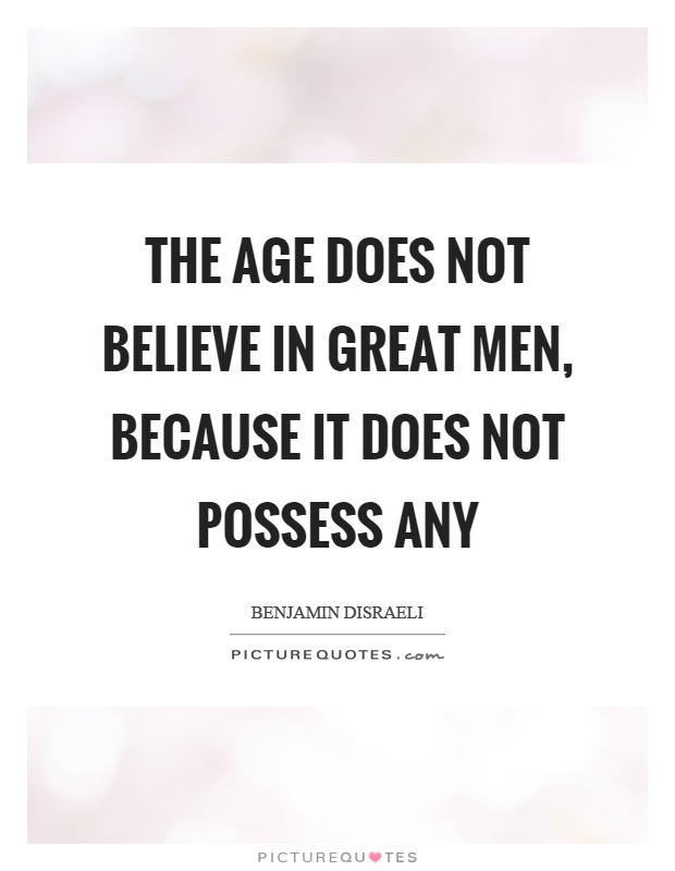 The age does not believe in great men, because it does not possess any Picture Quote #1