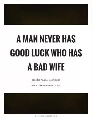 A man never has good luck who has a bad wife Picture Quote #1