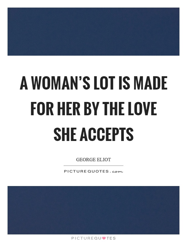A woman's lot is made for her by the love she accepts Picture Quote #1