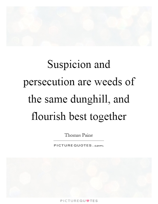 Suspicion and persecution are weeds of the same dunghill, and flourish best together Picture Quote #1