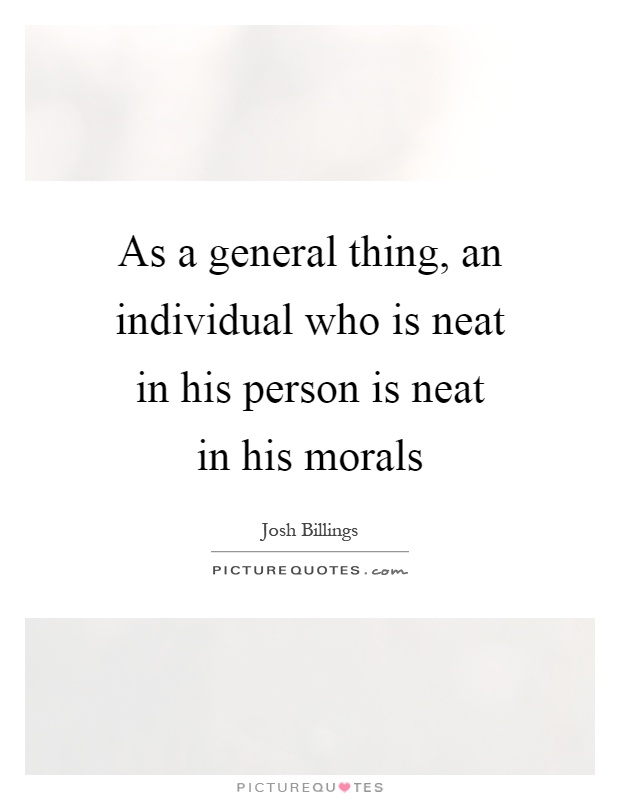 As a general thing, an individual who is neat in his person is neat in his morals Picture Quote #1