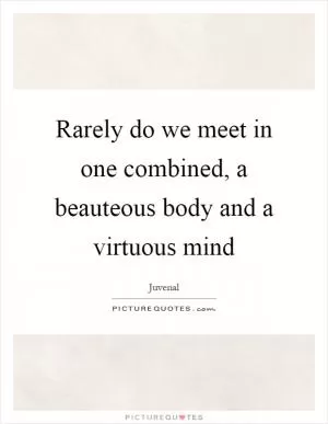 Rarely do we meet in one combined, a beauteous body and a virtuous mind Picture Quote #1