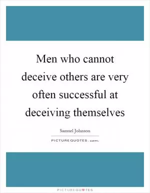 Men who cannot deceive others are very often successful at deceiving themselves Picture Quote #1