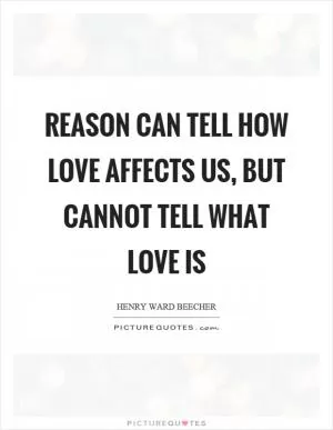 Reason can tell how love affects us, but cannot tell what love is Picture Quote #1