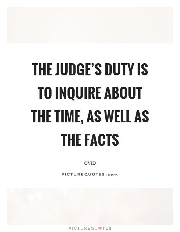The judge's duty is to inquire about the time, as well as the facts Picture Quote #1