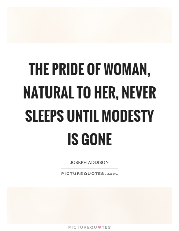 The pride of woman, natural to her, never sleeps until modesty is gone Picture Quote #1