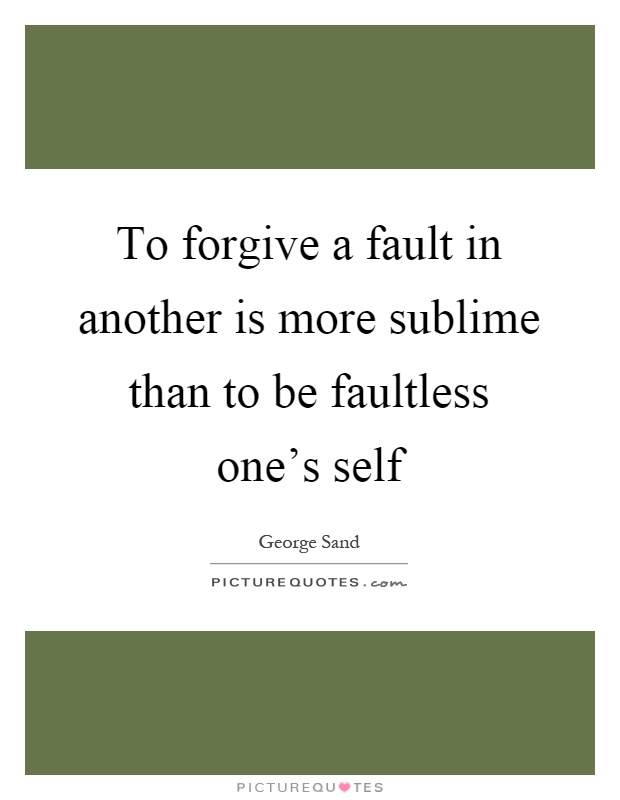 To forgive a fault in another is more sublime than to be faultless one's self Picture Quote #1