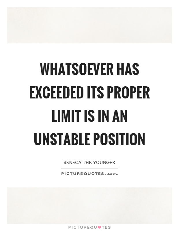 Whatsoever has exceeded its proper limit is in an unstable position Picture Quote #1
