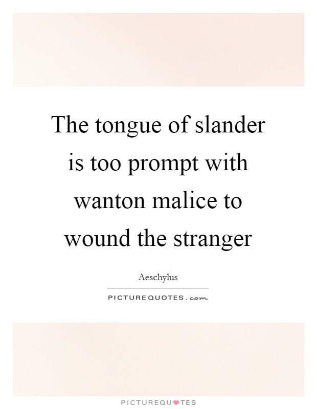 The tongue of slander is too prompt with wanton malice to wound the stranger Picture Quote #1
