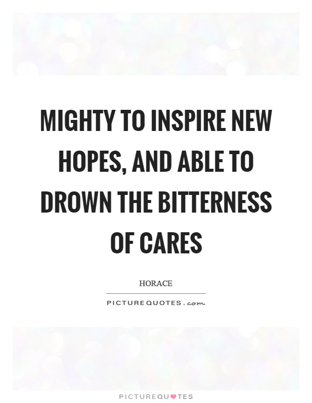 Mighty to inspire new hopes, and able to drown the bitterness of cares Picture Quote #1
