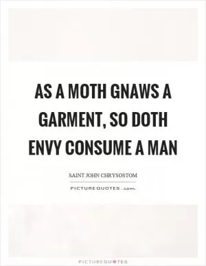As a moth gnaws a garment, so doth envy consume a man Picture Quote #1