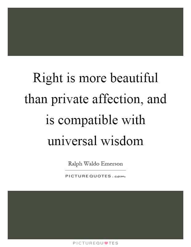 Right is more beautiful than private affection, and is compatible with universal wisdom Picture Quote #1
